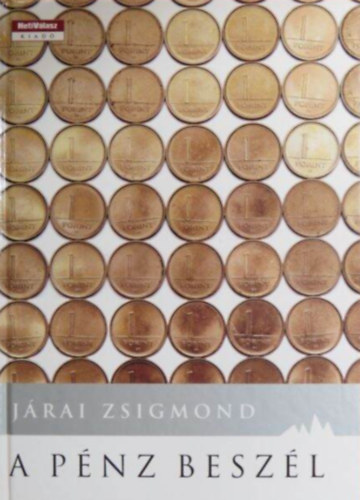 J�rai Zsigmond - A p�nz besz�l - Harminc �v a p�nz�gyek szolg�lat�ban