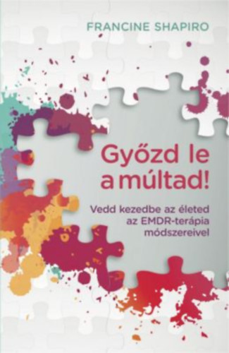 Francine Shapiro - Gyzd le a mltad!  - Vedd kezedbe az leted az EMDR-terpia nsegt mdszereivel!