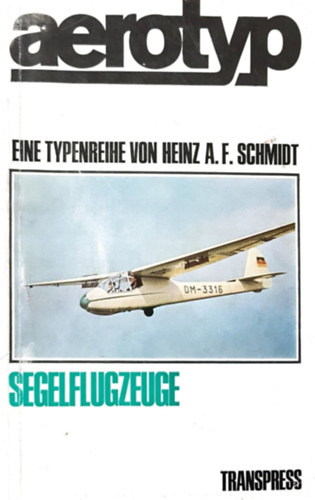 Heinz A. F. Schmidt - Aerotyp - Eine Typenreihe: Segelflugzeuge (Vitorlázó repülőgép típus katalógus német nyelven)