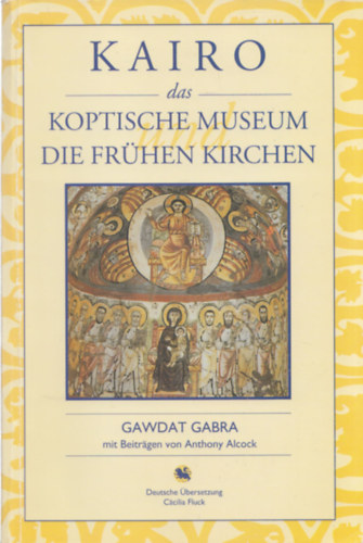 Gawdat Gabra - Kairo das Koptische Museum und Die Fr�hen Kirchen