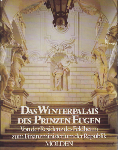 Beppo Mauhart - Das Winterpalais des Prinzen Eugen. Von der Residenz Feldherrn zum Finanzministerium der Republik