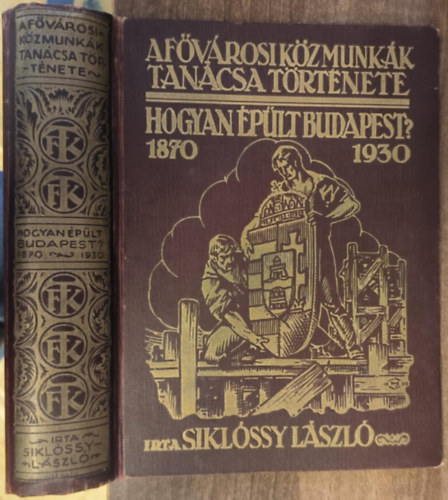 Siklóssy László - Hogyan épült Budapest? 1870-1930 (A fővárosi közmunkák tanácsa története)