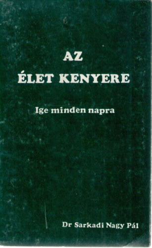Dr. Sarkadi Nagy Pál - Az élet kenyere - Ige minden napra