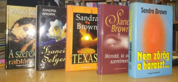 Sandra Brown - 5 db Sandra Brown: A szerelem rablncn + Francia selyem + Lucky Texas! + Mondd, ki vagy, szerelmem + Nem zrg a haraszt...