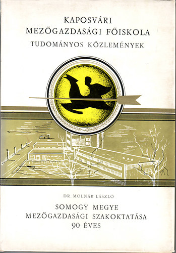 Dr. Molnár László - Somogy Megye Mezőgazdasági Szakoktatása 90 éves (Kaposvári Mezőgazdasági Főiskola tudományos közlemények)