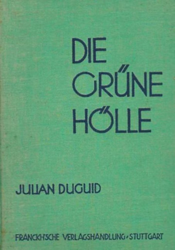 Julian Duguid - Die grne Hlle - Eine abenteuerliche Reise durch die Dschungel Boliviens