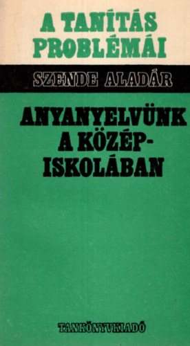 Szende Alad�r - Anyanyelv�nk a k�z�piskol�ban