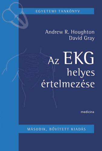 David Gray, Dr. Jancs gnes  Andrew R. Houghton (szerk.), Dr. Czuriga Istvn (lektor) - Az EKG helyes rtelmezse - Egyetemi Tanknyv (msodik, bvtett kiads)