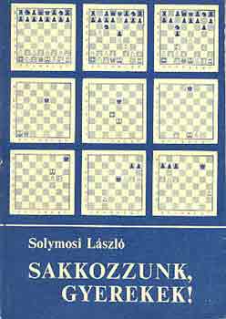 Solymosi L�szl� - Sakkozzunk gyerekek!