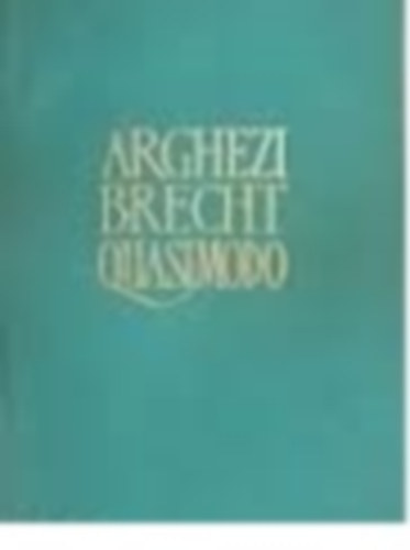 Quasimodo; Arghezi; Brecht - Versek