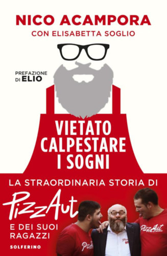 Nico Acampora Elisabetta Soglio - Vietato calpestare i sogni. La straordinaria storia di PizzAut e dei suoi ragazzi