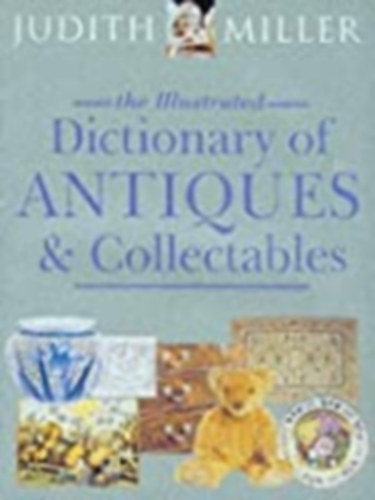 Judith H. Miller - The illustrated dictionary of Antiques & Collectibles