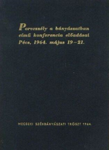 Porveszély a bányászatban című konferencia előadásai Pécs, 1964. május 19-21.