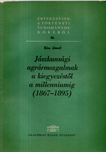 Kiss Jzsef - Jszkunsgi agrrmozgalmak a kiegyezstl a millenniumig (1867-1895)