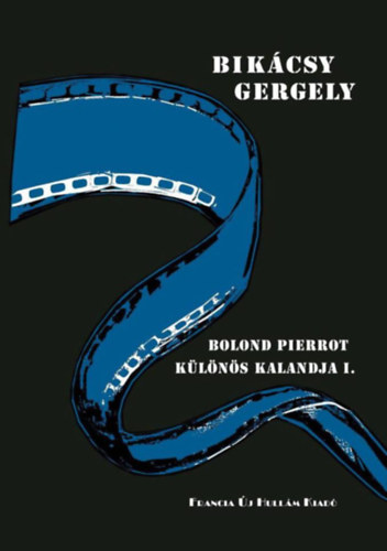 Pentel�nyi L�szl�  Bik�csy Gergely (szerk.) - Bolond Pierrot k�l�n�s kalandja I. k�tet Robert Bresson; Alfred Hitchcock; Jean-Luc Godard; Michelangelo Antonioni; Jacques Rivette; John Cassavetes