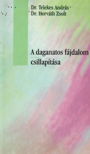 Dr. Telekes Andr�s; Dr. Horv�th Zsolt - A daganatos f�jdalom csillap�t�sa