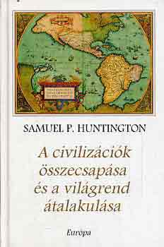 Samuel P. Huntington - A civilizációk összecsapása és a világrend átalakulása