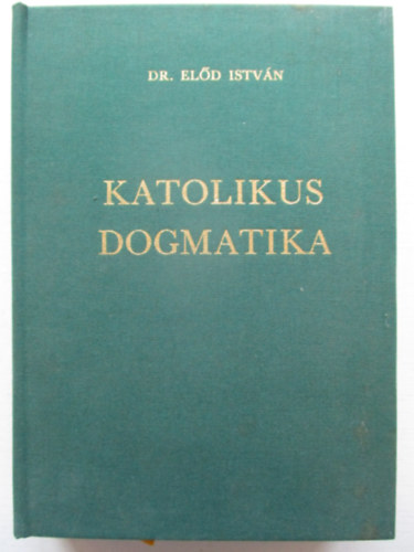 Előd István dr. - Katolikus dogmatika