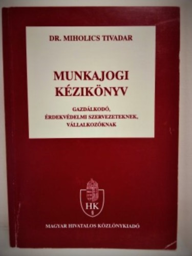 dr. Miholics Tivadar - Munkajogi kziknyv - gazdlkod, rdekvdelmi szervezeteknek, vllalkozknak