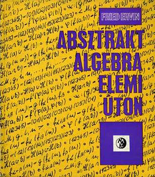 Olh Gyuln  Fried Ervin (szerk.), Herczeg Jnos (ill.), Csbfalvy Kroly (lektor) - Absztrakt algebra - elemi ton (122 fekete-fehr brval illusztrlva. Tanknyvi szma: 60 679)