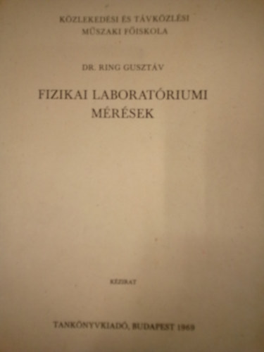 Dr. Ring Gusztv - Fizikai laboratriumi mrsek ( Kzirat ) / Kzlekedsi s Tvkzlsi Mszaki Fiskola /