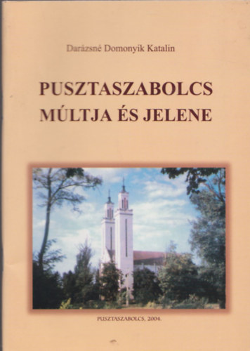 Dar�zsn� Domonyik Katalin - Pusztaszabolcs m�ltja �s jelene (Dedik�lt)