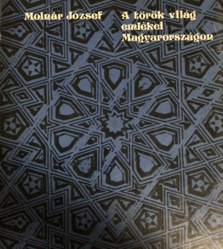 Molnár József - A török világ emlékei Magyarországon