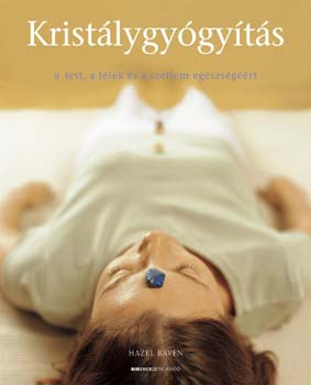 Hazel Raven - Kristálygyógyítás - A test, a lélek és a szellem egészségéért