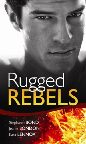 Jeanie London, Kara Lennox Stephanie Bond - Rugged Rebels