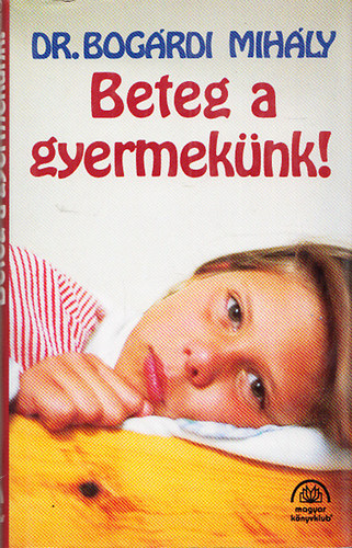Bogrdi Mihly dr. - Beteg a gyermeknk!