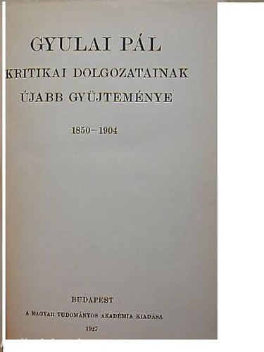 Gyulai P�l - Gyulai P�l kritikai dolgozatainak �jabb gy�jtem�nye 1850-1904