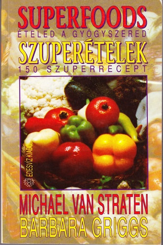 Barbara Griggs, Tamsi Erzsbet  Michael Van Straten (szerk.), Csizmsn Frigyes Katalin (ford.) - Superfoods - Szupertelek (leted a gygyszered - 150 szuperrecept)