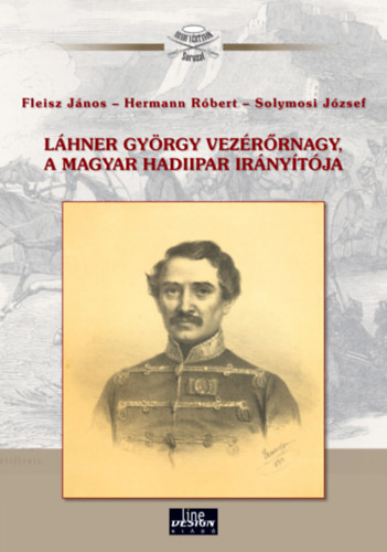 Fleisz János, Solymosi József Hermann Róbert - Láhner György vezérőrnagy, a magyar hadiipar irányítója