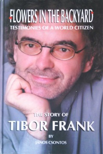 Csontos Jnos - Filowers in the Backyard - Testimonies of a World Citizen - The Story of Tibor Frank