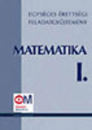 Matematika: Egys�ges �retts�gi feladatgy�jtem�ny I.