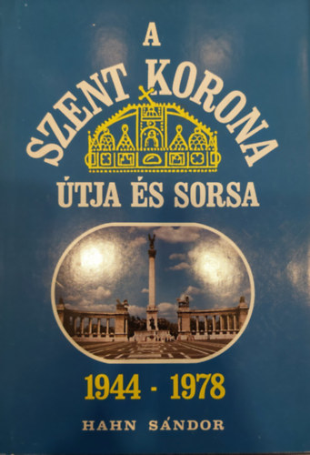 Hahn Sndor - A szent korona tja s sorsa 1944-1978