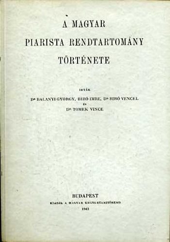 Dr. Balanyi-Bir�-Dr. Tomek - A magyar piarista rendtartom�ny t�rt�nete