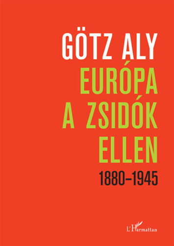 Aly G�tz - Eur�pa a zsid�k ellen 1880-1945