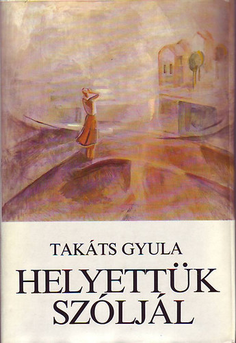 Tak�ts Gyula - Helyett�k sz�lj�l