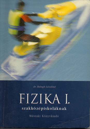 Dr. Balogh L�szl�n� - Fizika I. - Mechanika, h�tan szakk�z�piskol�soknak