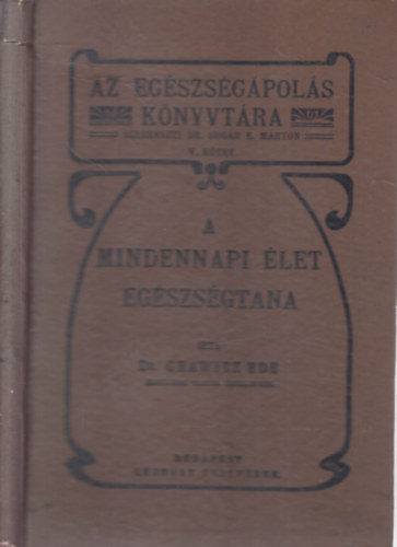 Dr. Grawitz Ede - A mindennapi élet egészségtana (Az egészségápolás könyvtára V.)