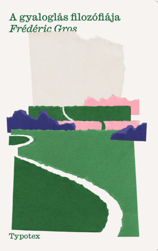 Frederic Gros - A gyaloglás filozófiája
