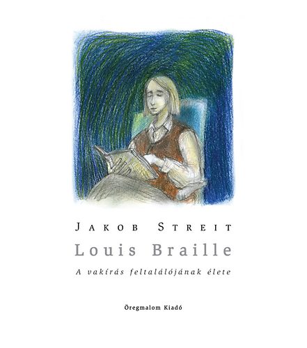 Jakob Streit - Louis Braille - A vak�r�s feltal�l�j�nak �lete