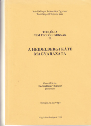 Dr. Szathmry Sndor - Teolgia nem teolgusoknak II. - A Heidelbergi Kt magyarzata