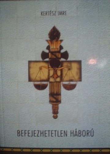 Kert�sz Imre - Befejezhetetlen h�bor� (Helyzetjelent�sek a b�n�z�s elleni harcr�l...)