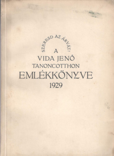 Szeresd az árvát! - A "Vida Jenő Tanoncotthon" emlékkönyve 1929