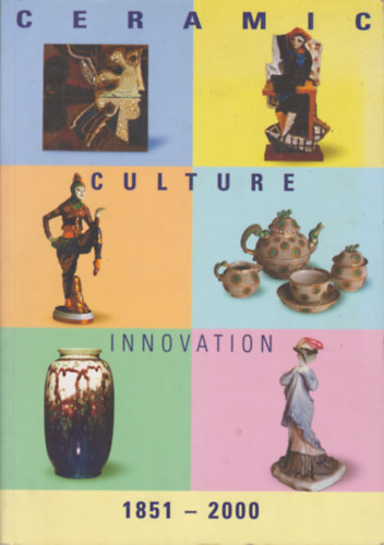 Elisabetta Alpi, Gabriella Balla, Giancarlo Bojani - Ceramic Culture Innovation 1851-2000