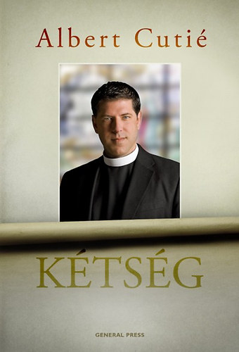 Albert Cuti� - K�ts�g - Egy pap k�zdelmei hittel �s a szerelemmel