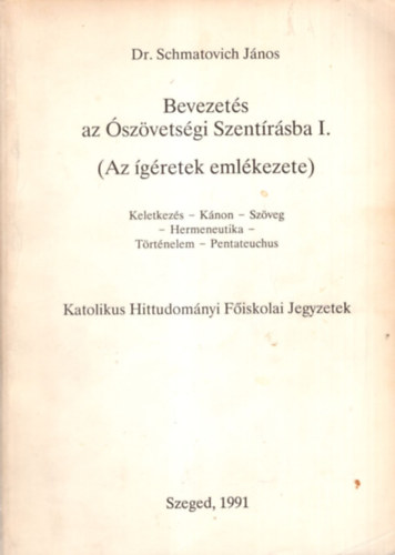 Dr. Schmatovich János - Bevezetés az Ószövetségi Szentírásba I-II ( Az ígéretek emlékezete ) - Katolikus Hittudományi Főiskolai Jegyzetek Szeged, 1991