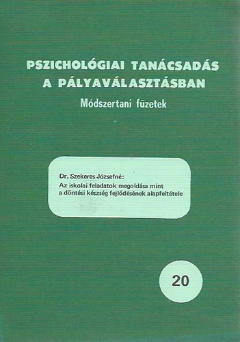 Dr. Szekeres Jzsefn - Az iskolai feladatok megoldsa mint a dntsi kszsg fejldsnek alapfelttele / Pszicholgiai tancsads a plyavlasztsban 20.